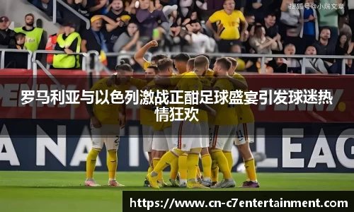 罗马利亚与以色列激战正酣足球盛宴引发球迷热情狂欢